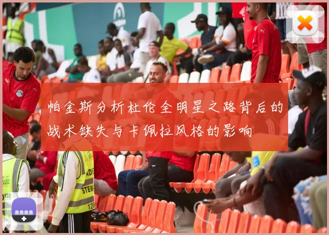 帕金斯分析杜伦全明星之路背后的战术缺失与卡佩拉风格的影响